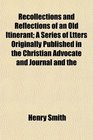 Recollections and Reflections of an Old Itinerant A Series of Ltters Originally Published in the Christian Advocate and Journal and the