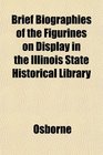 Brief Biographies of the Figurines on Display in the Illinois State Historical Library