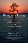Being with Dying Cultivating Compassion and Fearlessness in the Presence of Death