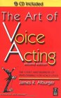 The Art of Voice Acting: The Craft and Business of Performing for Voice-Over, Second Edition