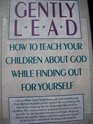 Gently Lead Or How to Teach Your Children About God While Finding Out for Yourself