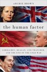 The Human Factor Gorbachev Reagan and Thatcher and the End of the Cold War