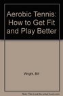 Aerobic Tennis How to Get Fit and Play Better