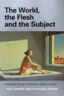 The World the Flesh and the Subject Continental Themes in Philosophy of Mind and Body