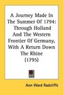 A Journey Made In The Summer Of 1794 Through Holland And The Western Frontier Of Germany With A Return Down The Rhine