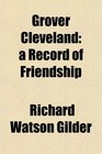 Grover Cleveland a Record of Friendship