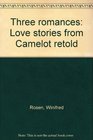 Three romances Love stories from Camelot retold