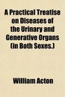 A Practical Treatise on Diseases of the Urinary and Generative Organs