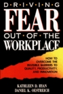 Driving Fear Out of the Workplace How to Overcome the Invisible Barriers to Quality Productivity and Innovation