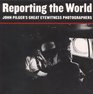 Reporting the World John Pilger's Great Eyewitness Photographers