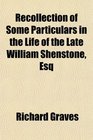 Recollection of Some Particulars in the Life of the Late William Shenstone Esq