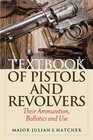 Textbook of Pistols and Revolvers Their Ammunition Ballistics and Use