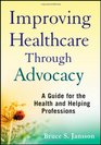 Improving Healthcare Through Advocacy A Guide for the Health and Helping Professions