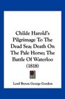 Childe Harold's Pilgrimage To The Dead Sea Death On The Pale Horse The Battle Of Waterloo