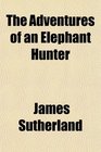 The Adventures of an Elephant Hunter