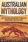 Australian Mythology Captivating Dreamtime Stories of Indigenous Australians