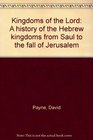 Kingdoms of the Lord A history of the Hebrew kingdoms from Saul to the fall of Jerusalem