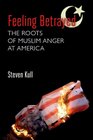 Feeling Betrayed The Roots of Muslim Anger at America