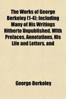 The Works of George Berkeley  Including Many of His Writings Hitherto Unpublished With Prefaces Annotations His Life and Letters and
