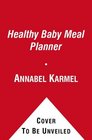 The Healthy Baby Meal Planner 200 Quick Easy and Healthy Recipes for Your Baby and Toddler