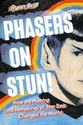 Phasers on Stun How the Making  of Star Trek Changed the World