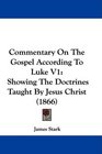 Commentary On The Gospel According To Luke V1 Showing The Doctrines Taught By Jesus Christ