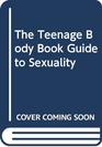 The Teenage Body Book Guide to Sexuality