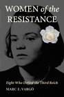 Women of the Resistance Eight Who Defied the Third Reich