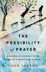 The Possibility of Prayer Finding Stillness with God in a Restless World