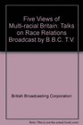 Five Views of Multiracial Britain Talks on Race Relations Broadcast by BBC TV