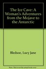 The Ice Cave A Woman's Adventures from the Mojave to the Antarctic