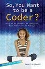 So, You Want to Be a Coder?: Plug In to the World of Cyberspace, from Video Games to Robots (Be What You Want)