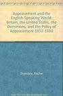 Appeasement and the EnglishSpeaking World Britain the United States the Dominions and the Policy of Appeasement 19371939