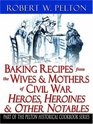 Baking Recipes from the Wives  Mothers of Civil War Heroes Heroines  Other Notables Authentic Baking Recipes of and Trivia About Men and Women Involved in the War Between the States