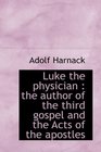 Luke the physician the author of the third gospel and the Acts of the apostles