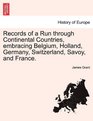 Records of a Run through Continental Countries embracing Belgium Holland Germany Switzerland Savoy and France