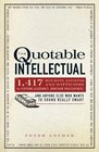 The Quotable Intellectual 1417 Bon Mots Ripostes and Witticisms for Aspiring Academics Armchair PhilosophersAnd Anyone Else Who Wants to Sound Really Smart