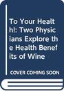 To Your Health Two Physicians Explore the Health Benefits of Wine