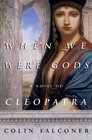 When We Were Gods : A Novel of Cleopatra