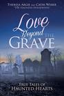 Love Beyond the Grave True Tales of Haunted Hearts