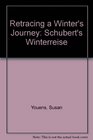 Retracing a Winter's Journey Schubert's Winterreise