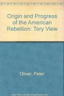 Peter Oliver's 'Origin and Progress of the American Rebellion' A Tory View