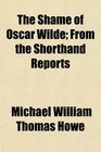 The Shame of Oscar Wilde From the Shorthand Reports