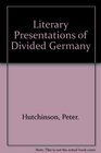 Literary Presentations of Divided Germany The Development of a Central Theme in East German Fiction 19451970