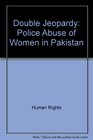 Double Jeopardy Police Abuse of Women in Pakistan