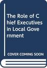 The Role of Chief Executives in Local Government