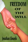 Freedom of the Will - (A CAREFUL AND STRICT INQUIRY INTO THE MODERN PREVAILING NOTIONS OF THAT FREEDOM OF WILL)