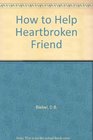 How to Help a Heartbroken Friend What to Do and What to Say When a Friend Is Going Through Tough Times