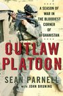 Outlaw Platoon A Season of War in the Bloodiest Corner of Afghanistan