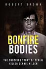 Bonfire Bodies The Shocking Story of Serial Killer Dennis Nilsen